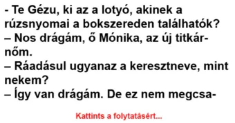 Vicc: Te Gézu, ki az a lotyó, akinek a rúzsnyomai Vicc: Te Gézu, ki az a lotyó, akinek a rúzsnyomai a bokszereden találhatók?…