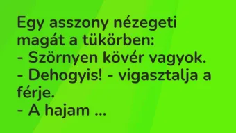 Egy asszony nézegeti magát a tükörben:

– Szörnyen kövér… – Vicc