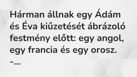 Hárman állnak egy Ádám és Éva kiűzetését ábrázoló festmény előtt: egy… – Vicc Hárman állnak egy Ádám és Éva kiűzetését ábrázoló festmény előtt: egy… – Vicc