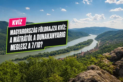 Magyarország földrajza kvíz: a Mátrától a Dunakanyarig meglesz a 7/10?