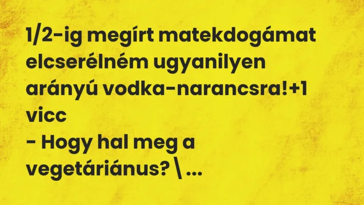 Vicc: 1/2-ig megírt matekdogámat elcserélném ugyanilyen arányú… Vicc: 1/2-ig megírt matekdogámat elcserélném ugyanilyen arányú…