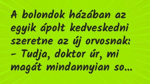 Vicc: A bolondok házában az egyik ápolt kedveskedni szeretne az új orvosnak…