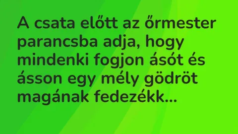 Vicc: A csata előtt az őrmester parancsba adja, hogy mindenki fogjon ásót és…