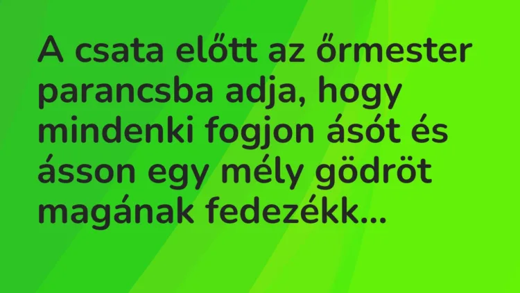 Vicc: A csata előtt az őrmester parancsba adja, hogy mindenki fogjon ásót és… Vicc: A csata előtt az őrmester parancsba adja, hogy mindenki fogjon ásót és…