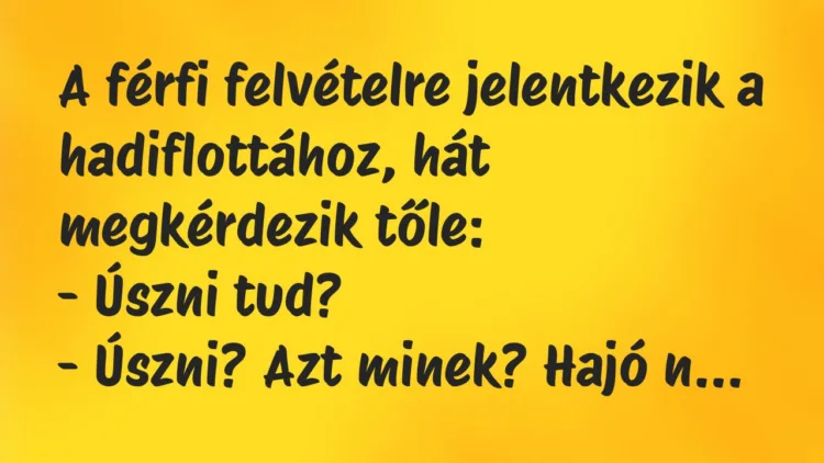 Vicc: A férfi felvételre jelentkezik a hadiflottához, hát megkérdezik… Vicc: A férfi felvételre jelentkezik a hadiflottához, hát megkérdezik…