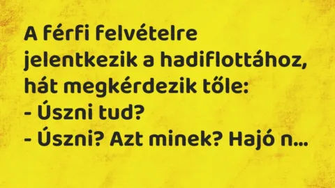Vicc: A férfi felvételre jelentkezik a hadiflottához, hát megkérdezik…
