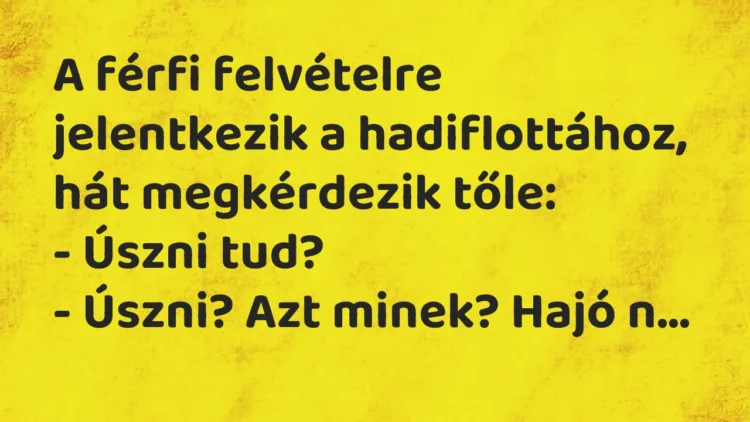 Vicc: A férfi felvételre jelentkezik a hadiflottához, hát megkérdezik… Vicc: A férfi felvételre jelentkezik a hadiflottához, hát megkérdezik…