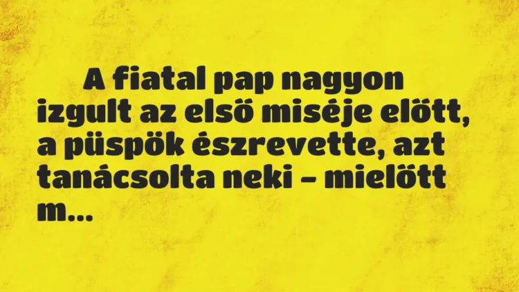 Vicc:
A fiatal pap nagyon izgult az első miséje előtt, a püspök… Vicc:
A fiatal pap nagyon izgult az első miséje előtt, a püspök…