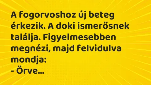 Vicc: A fogorvoshoz új beteg érkezik. A doki ismerősnek találja….