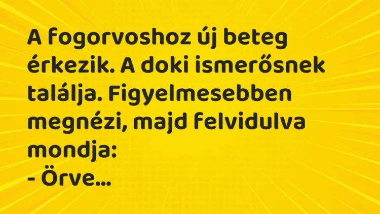 Vicc: A fogorvoshoz új beteg érkezik. A doki ismerősnek találja…. Vicc: A fogorvoshoz új beteg érkezik. A doki ismerősnek találja….