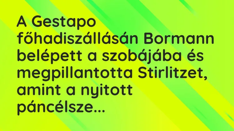Vicc: A Gestapo főhadiszállásán Bormann belépett a szobájába és… Vicc: A Gestapo főhadiszállásán Bormann belépett a szobájába és…