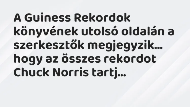Vicc: A Guiness Rekordok könyvének utolsó oldalán a szerkesztők megjegyzik… Vicc: A Guiness Rekordok könyvének utolsó oldalán a szerkesztők megjegyzik…
