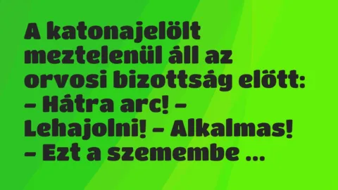 Vicc: A katonajelölt meztelenül áll az orvosi bizottság előtt:

– Hátra…