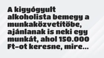 Vicc: A kigyógyult alkoholista bemegy a munkaközvetítőbe, ajánlanak is neki… Vicc: A kigyógyult alkoholista bemegy a munkaközvetítőbe, ajánlanak is neki…