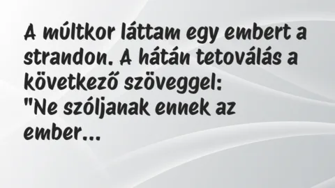 Vicc: A múltkor láttam egy embert a strandon. A hátán tetoválás a következő…