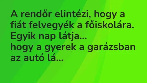 Vicc: A rendőr elintézi, hogy a fiát felvegyék a főiskolára. Egyik nap látja…