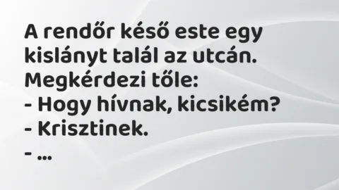 Vicc: A rendőr késő este egy kislányt talál az utcán.

Megkérdezi…