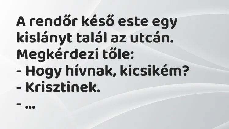 Vicc: A rendőr késő este egy kislányt talál az utcán.
Megkérdezi… Vicc: A rendőr késő este egy kislányt talál az utcán.
Megkérdezi…