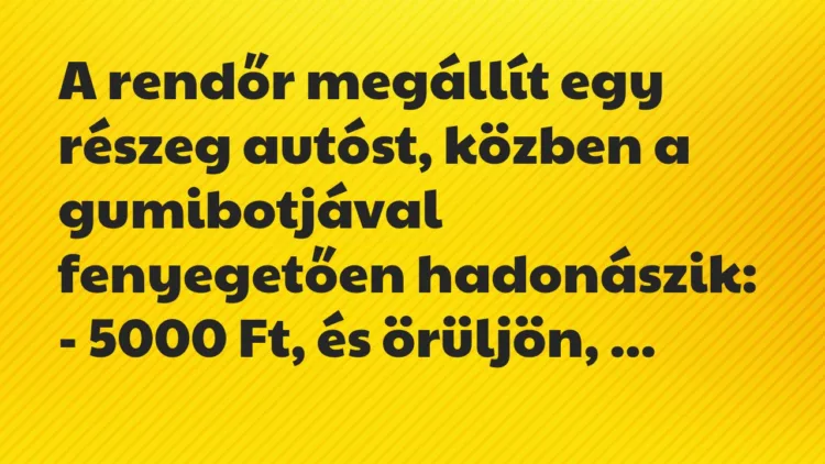 Vicc: A rendőr megállít egy részeg autóst, közben a gumibotjával fenyegetően… Vicc: A rendőr megállít egy részeg autóst, közben a gumibotjával fenyegetően…