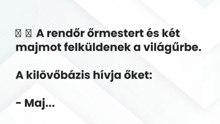 Vicc:
A rendőr őrmestert és két majmot felküldenek a… Vicc:
A rendőr őrmestert és két majmot felküldenek a…