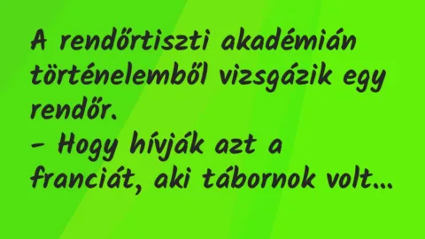 Vicc: A rendőrtiszti akadémián történelemből vizsgázik egy rendőr…