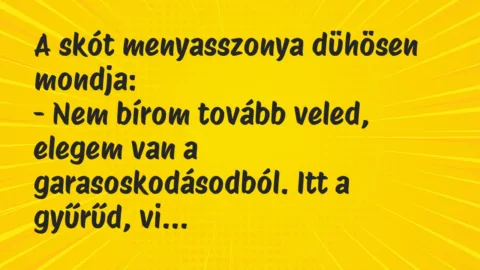 Vicc: A skót menyasszonya dühösen mondja:

– Nem bírom tovább veled,…