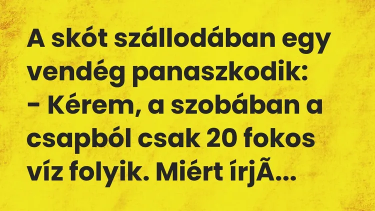 Vicc: A skót szállodában egy vendég panaszkodik:
– Kérem, a szobában a… Vicc: A skót szállodában egy vendég panaszkodik:
– Kérem, a szobában a…