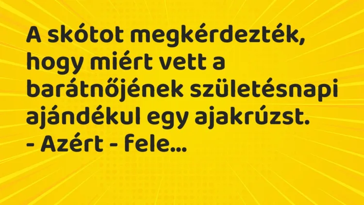 Vicc: A skótot megkérdezték, hogy miért vett a barátnőjének születésnapi… Vicc: A skótot megkérdezték, hogy miért vett a barátnőjének születésnapi…