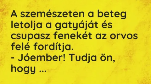 Vicc: A szemészeten a beteg letolja a gatyáját és csupasz fenekét az orvos… Vicc: A szemészeten a beteg letolja a gatyáját és csupasz fenekét az orvos…