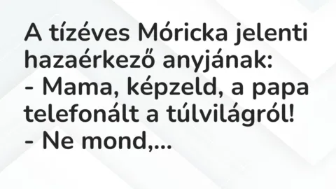 Vicc: A tízéves Móricka jelenti hazaérkező anyjának…