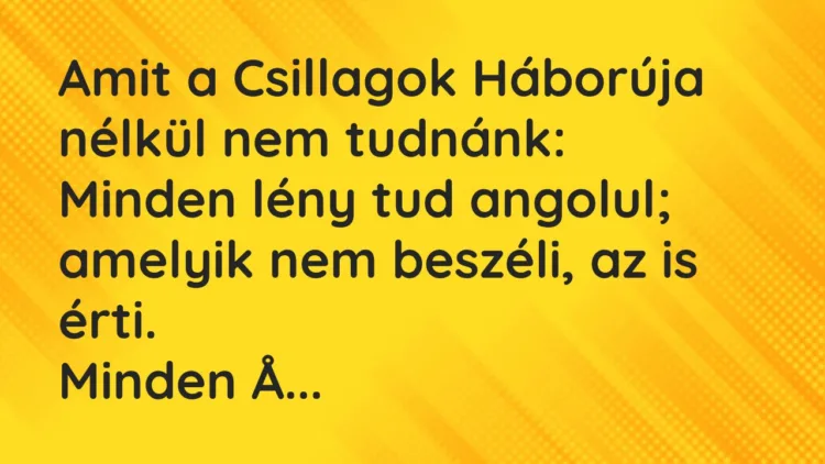 Vicc: Amit a Csillagok Háborúja nélkül nem tudnánk… Vicc: Amit a Csillagok Háborúja nélkül nem tudnánk…