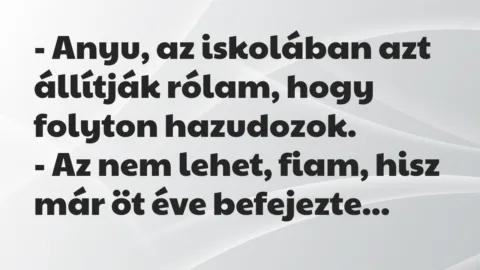 Vicc: Anyu, az iskolában azt állítják rólam, hogy folyton hazudozok…