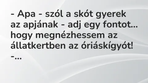 Vicc: Apa – szól a skót gyerek az apjának – adj egy fontot, hogy megnézhessem…