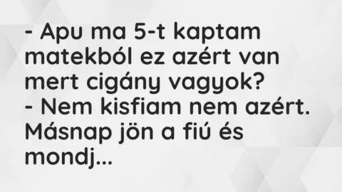 Vicc: Apu ma 5-t kaptam matekból ez azért van mert cigány vagyok?