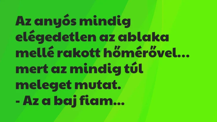 Vicc: Az anyós mindig elégedetlen az ablaka mellé rakott hőmérővel… Vicc: Az anyós mindig elégedetlen az ablaka mellé rakott hőmérővel…