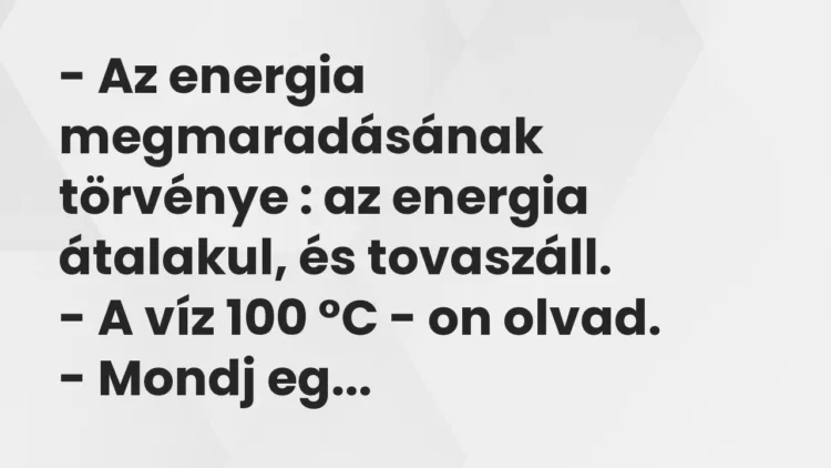 Vicc: Az energia megmaradásának törvénye : az energia átalakul, és tovaszáll… Vicc: Az energia megmaradásának törvénye : az energia átalakul, és tovaszáll…