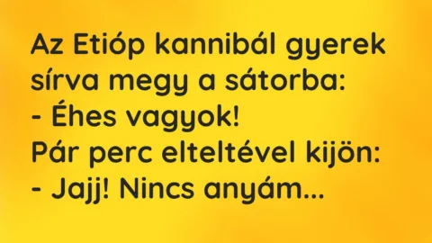 Vicc: Az Etióp kannibál gyerek sírva megy a sátorba:

– Éhes…