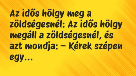 Vicc: Az idős hölgy megáll a zöldségesnél, és azt mondja: – Kérek szépen egy kiló…