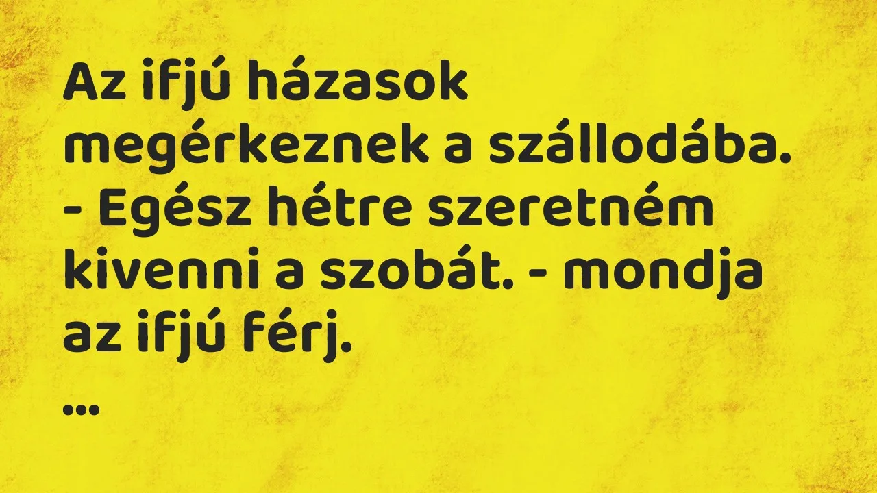 Vicc: Az ifjú házasok megérkeznek a szállodába.

– Egész hétre szeretném…