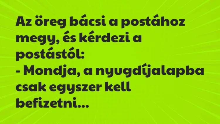 Vicc: Az öreg bácsi a postához megy, és kérdezi a postástól: Vicc: Az öreg bácsi a postához megy, és kérdezi a postástól: