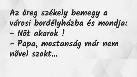 Vicc: Az öreg székely bemegy a városi bordélyházba és mondja…