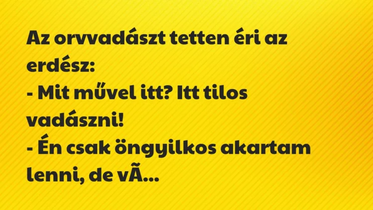 Vicc: Az orvvadászt tetten éri az erdész… Vicc: Az orvvadászt tetten éri az erdész…