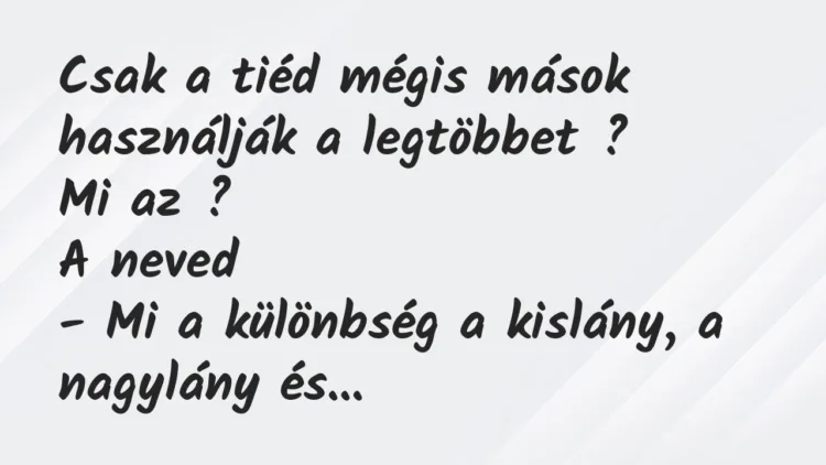 Vicc: Csak a tiéd mégis mások használják a legtöbbet… Vicc: Csak a tiéd mégis mások használják a legtöbbet…