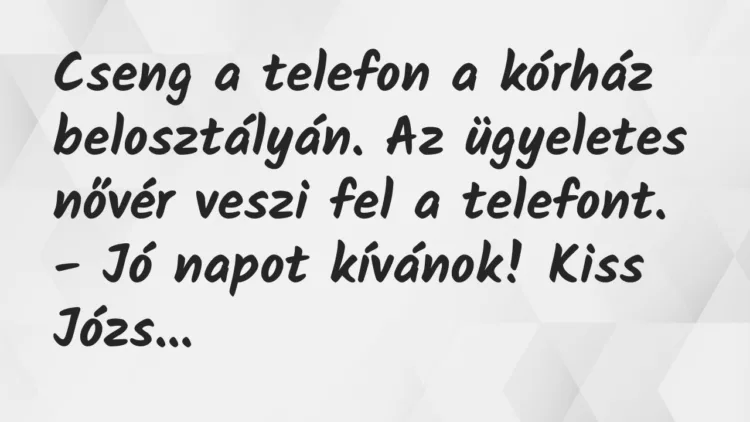 Vicc: Cseng a telefon a kórház belosztályán. Az ügyeletes nővér veszi fel… Vicc: Cseng a telefon a kórház belosztályán. Az ügyeletes nővér veszi fel…