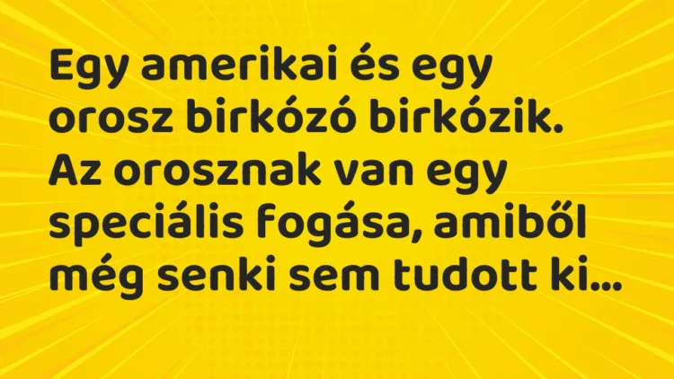 Vicc: Egy amerikai és egy orosz birkózó birkózik. Az orosznak van egy… Vicc: Egy amerikai és egy orosz birkózó birkózik. Az orosznak van egy…