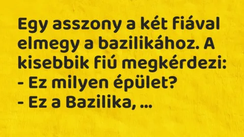 Vicc: Egy asszony a két fiával elmegy a bazilikához. A kisebbik fiú…
