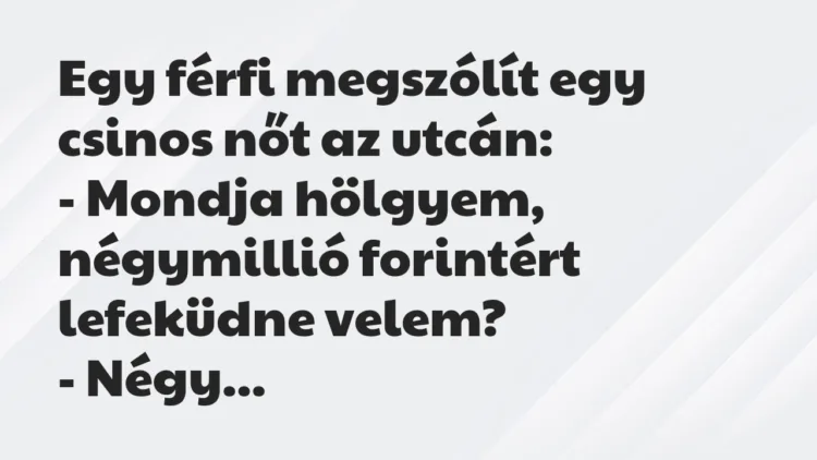 Vicc: Egy férfi megszólít egy csinos nőt az utcán:
– Mondja hölgyem,… Vicc: Egy férfi megszólít egy csinos nőt az utcán:
– Mondja hölgyem,…