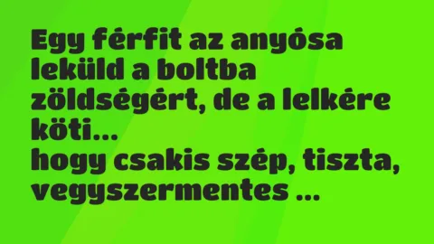 Vicc: Egy férfit az anyósa leküld a boltba zöldségért, de a lelkére köti…