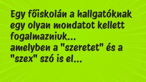 Vicc: Egy főiskolán a hallgatóknak egy olyan mondatot kellett fogalmazniuk…