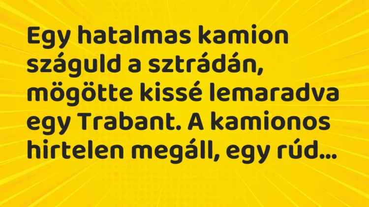 Vicc: Egy hatalmas kamion száguld a sztrádán, mögötte kissé lemaradva egy… Vicc: Egy hatalmas kamion száguld a sztrádán, mögötte kissé lemaradva egy…